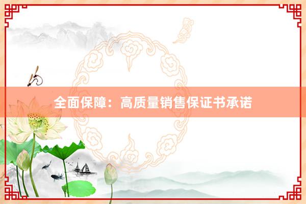 全面保障：高质量销售保证书承诺