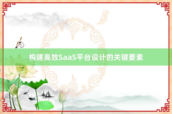 构建高效SaaS平台设计的关键要素